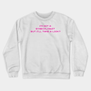 I'm Not A Gynecologist But I'll Take A Look Crewneck Sweatshirt